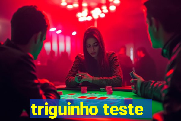 triguinho teste